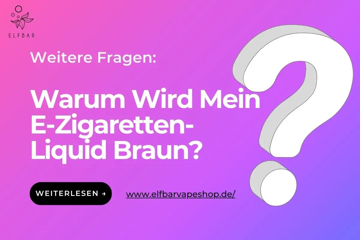 Warum Wird Mein E-Zigaretten-Liquid Braun?