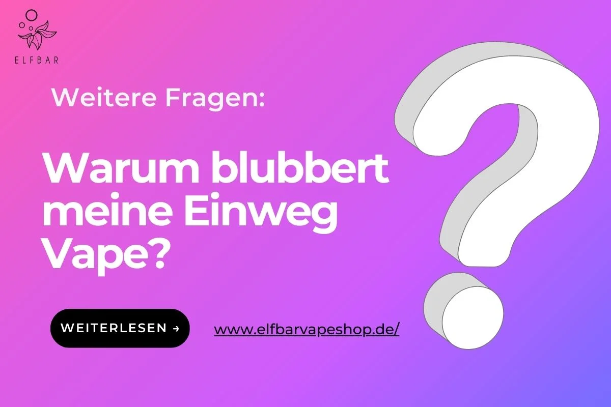 Warum blubbert meine Einweg Vape?